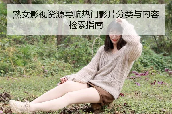 熟女影视资源导航热门影片分类与内容检索指南